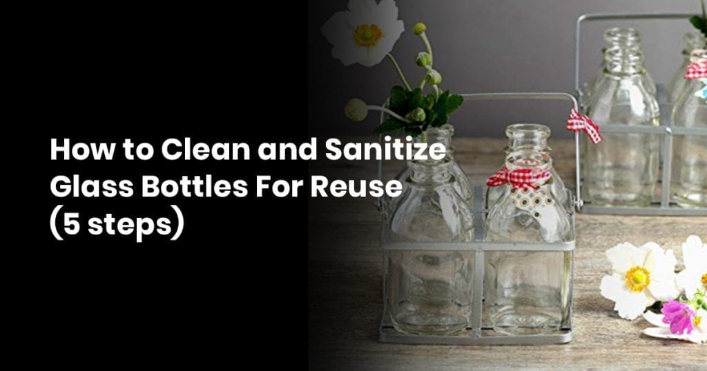 18 How to Clean and Sanitize Glass Bottles For Reuse XX steps