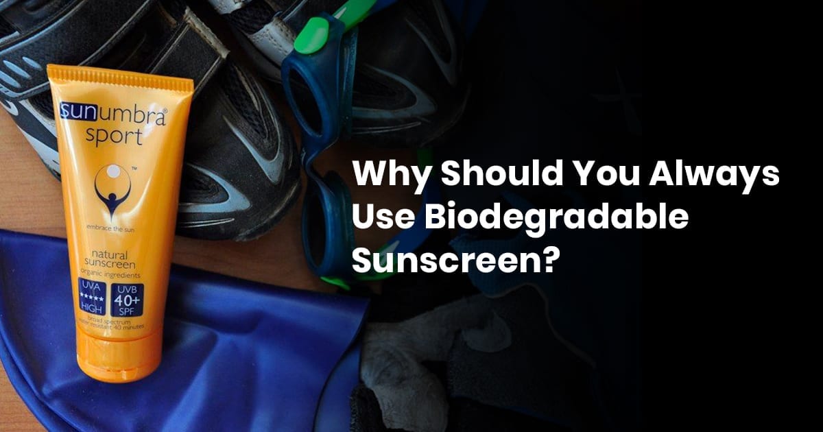 Why Should You Always Use Biodegradable Sunscreen?