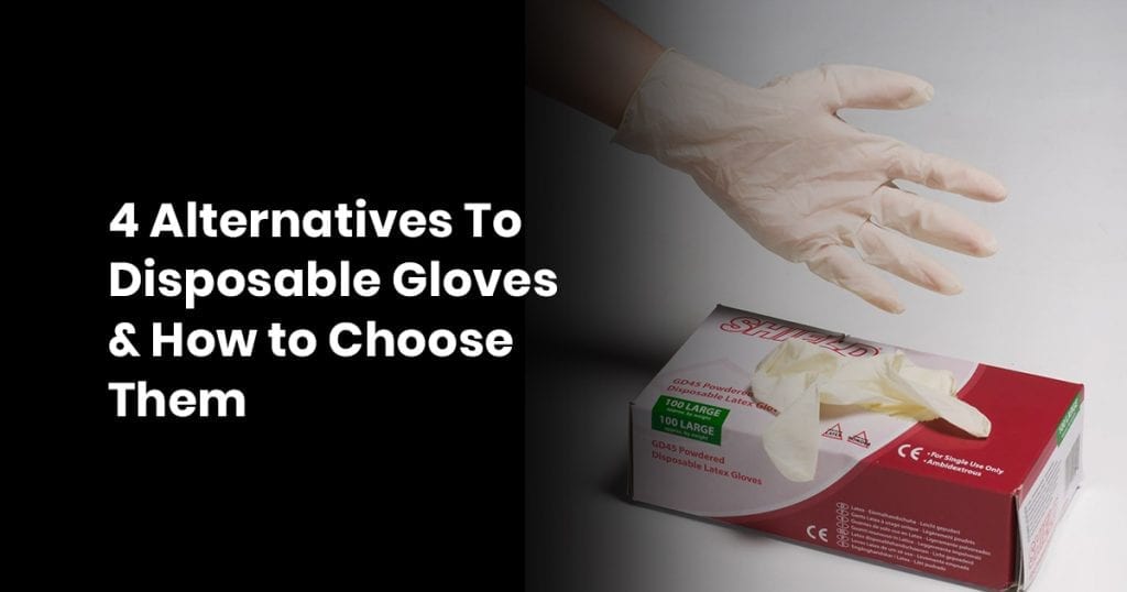 8 4 Alternatives To Disposable Gloves How to Choose Them